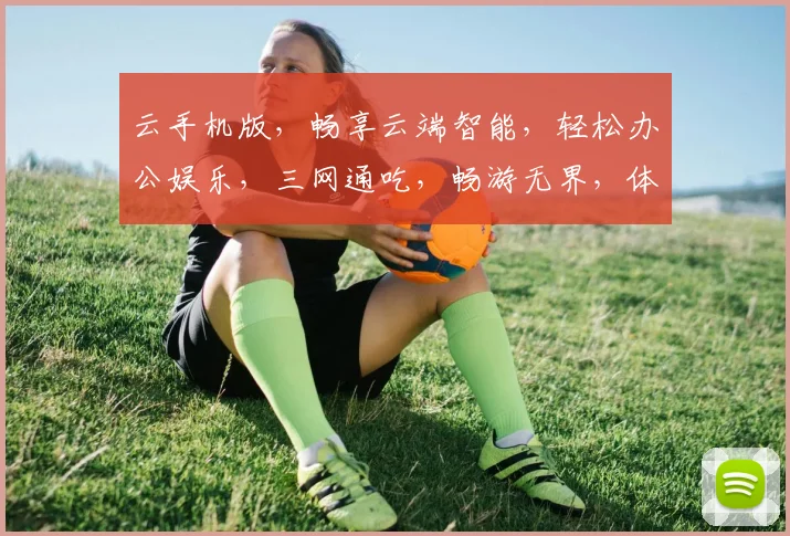 云手机版，畅享云端智能，轻松办公娱乐，三网通吃，畅游无界，体验非凡